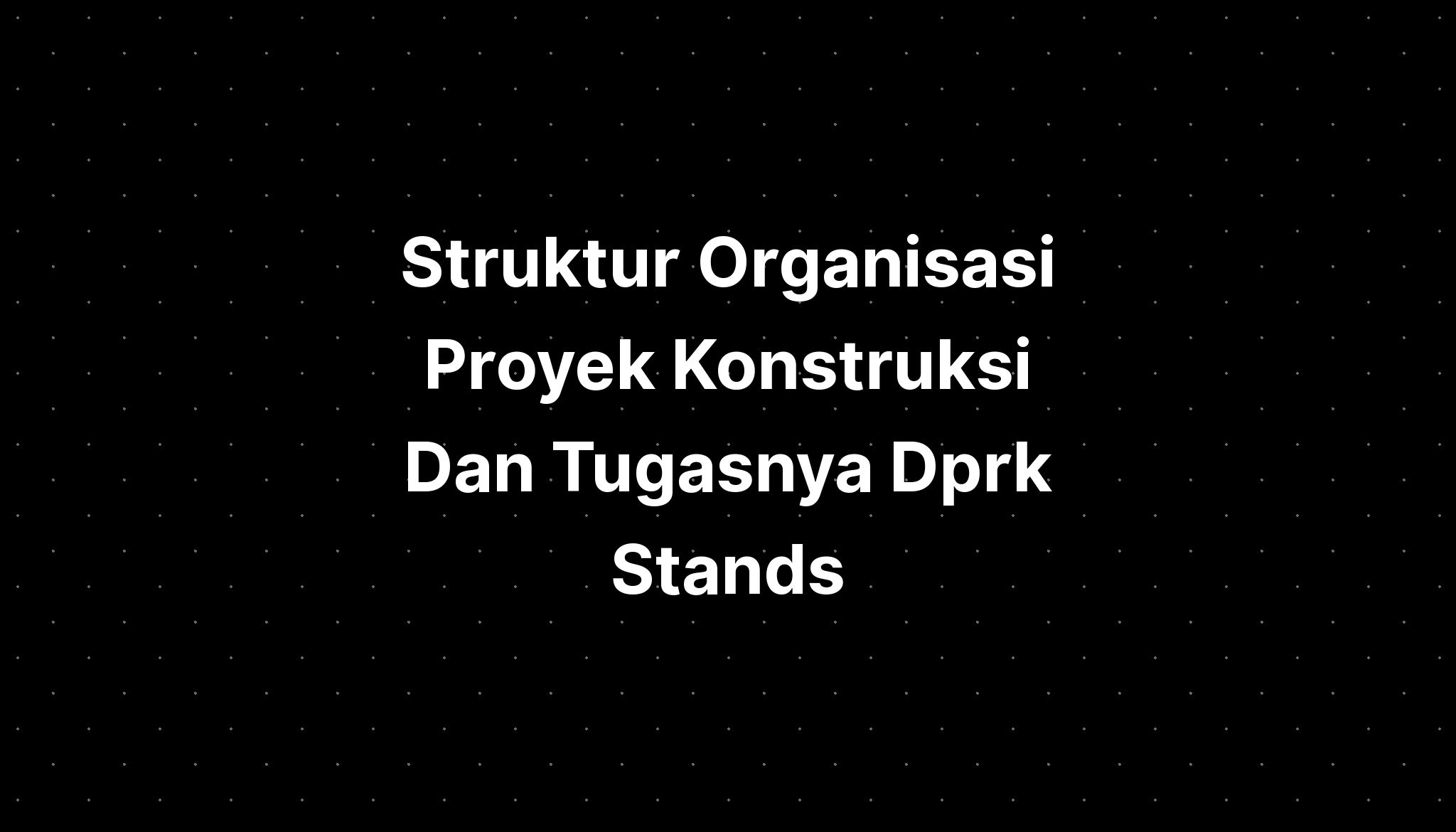 Struktur Organisasi Proyek Konstruksi Dan Tugasnya Dprk Stands - IMAGESEE